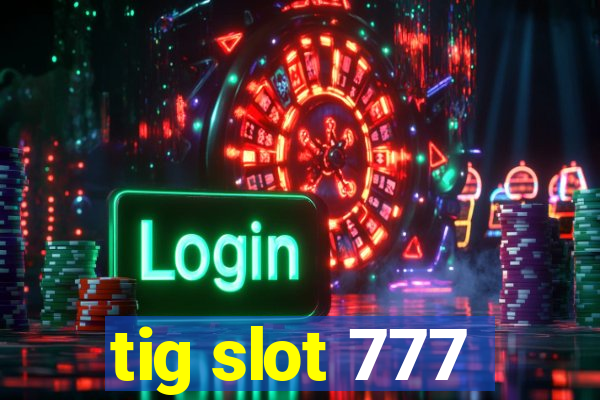 tig slot 777